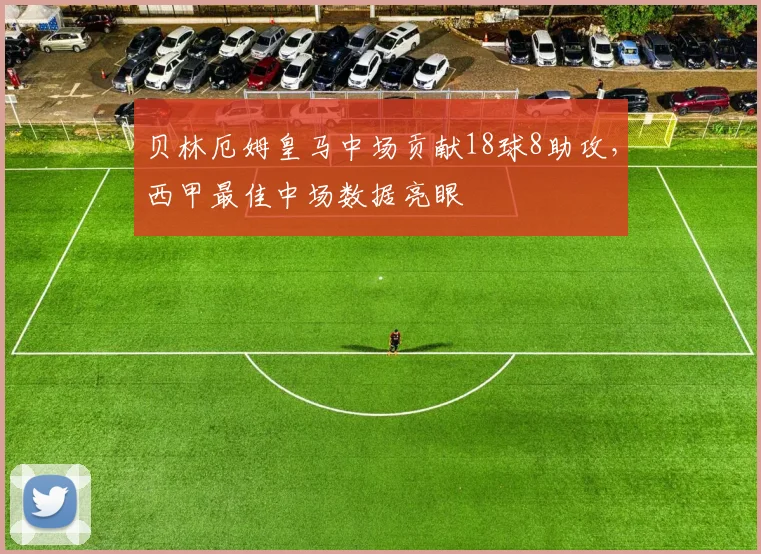 贝林厄姆皇马中场贡献18球8助攻，西甲最佳中场数据亮眼